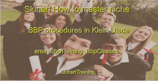 Skinart How to master niche BBP procedures in Klein Ulsda area | BbpTraining | BbpClasses | SkinartTraining-Netherlands