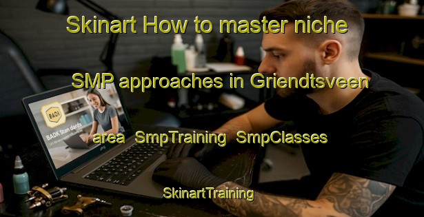 Skinart How to master niche SMP approaches in Griendtsveen area | SmpTraining | SmpClasses | SkinartTraining-Netherlands