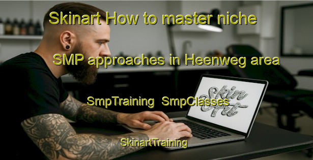 Skinart How to master niche SMP approaches in Heenweg area | SmpTraining | SmpClasses | SkinartTraining-Netherlands
