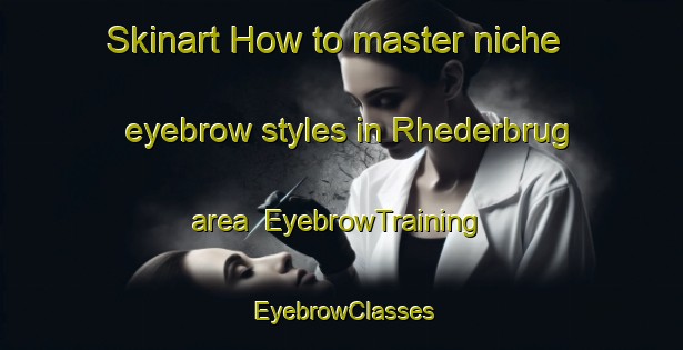Skinart How to master niche eyebrow styles in Rhederbrug area | EyebrowTraining | EyebrowClasses | SkinartTraining-Netherlands