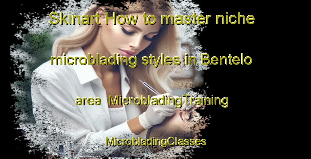 Skinart How to master niche microblading styles in Bentelo area | #MicrobladingTraining #MicrobladingClasses #SkinartTraining-Netherlands