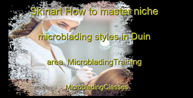 Skinart How to master niche microblading styles in Duin area | #MicrobladingTraining #MicrobladingClasses #SkinartTraining-Netherlands