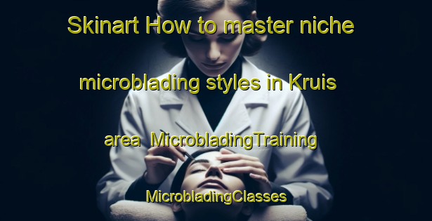 Skinart How to master niche microblading styles in Kruis area | #MicrobladingTraining #MicrobladingClasses #SkinartTraining-Netherlands