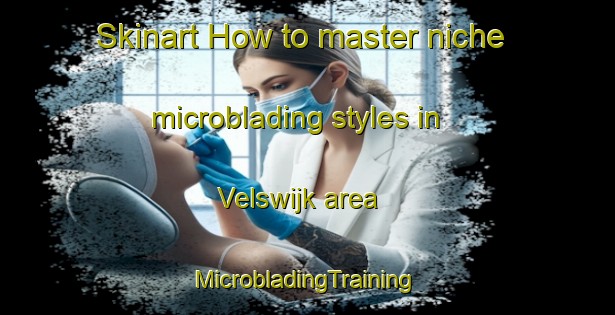 Skinart How to master niche microblading styles in Velswijk area | #MicrobladingTraining #MicrobladingClasses #SkinartTraining-Netherlands