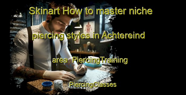 Skinart How to master niche piercing styles in Achtereind area | #PiercingTraining #PiercingClasses #SkinartTraining-Netherlands