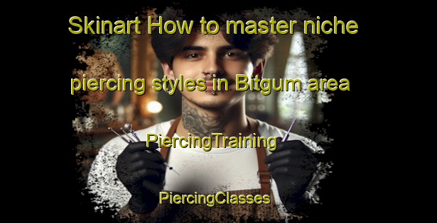 Skinart How to master niche piercing styles in Bitgum area | PiercingTraining | PiercingClasses | SkinartTraining-Netherlands