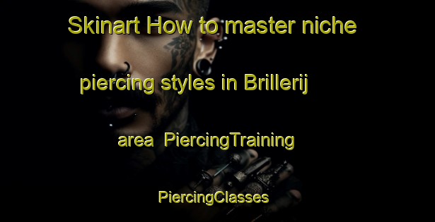 Skinart How to master niche piercing styles in Brillerij area | PiercingTraining | PiercingClasses | SkinartTraining-Netherlands
