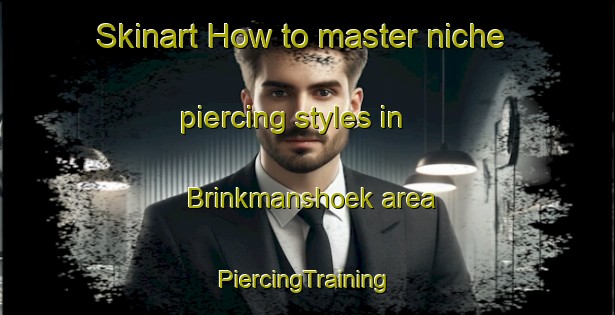 Skinart How to master niche piercing styles in Brinkmanshoek area | #PiercingTraining #PiercingClasses #SkinartTraining-Netherlands