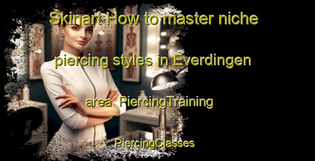 Skinart How to master niche piercing styles in Everdingen area | PiercingTraining | PiercingClasses | SkinartTraining-Netherlands