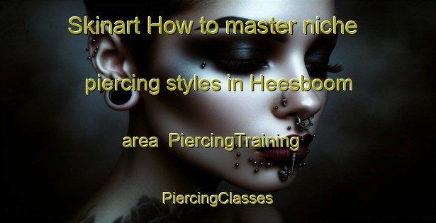 Skinart How to master niche piercing styles in Heesboom area | #PiercingTraining #PiercingClasses #SkinartTraining-Netherlands