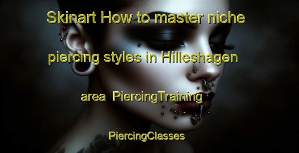 Skinart How to master niche piercing styles in Hilleshagen area | PiercingTraining | PiercingClasses | SkinartTraining-Netherlands