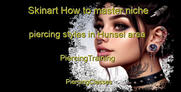 Skinart How to master niche piercing styles in Hunsel area | PiercingTraining | PiercingClasses | SkinartTraining-Netherlands