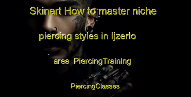 Skinart How to master niche piercing styles in Ijzerlo area | #PiercingTraining #PiercingClasses #SkinartTraining-Netherlands