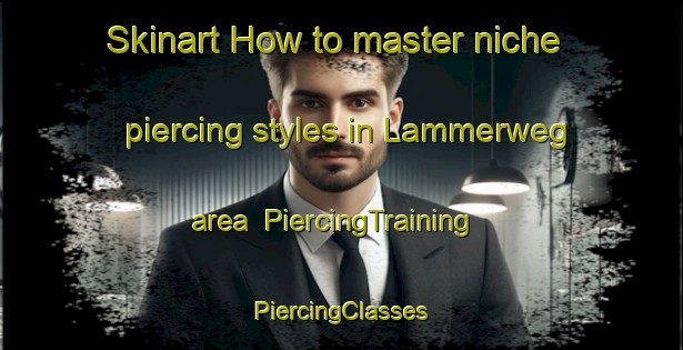 Skinart How to master niche piercing styles in Lammerweg area | #PiercingTraining #PiercingClasses #SkinartTraining-Netherlands