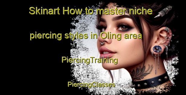 Skinart How to master niche piercing styles in Oling area | PiercingTraining | PiercingClasses | SkinartTraining-Netherlands