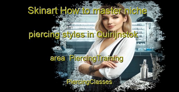 Skinart How to master niche piercing styles in Quirijnstok area | #PiercingTraining #PiercingClasses #SkinartTraining-Netherlands