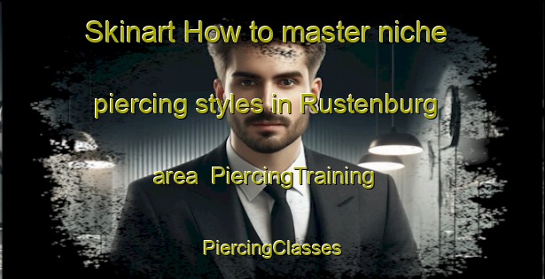 Skinart How to master niche piercing styles in Rustenburg area | #PiercingTraining #PiercingClasses #SkinartTraining-Netherlands