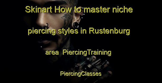 Skinart How to master niche piercing styles in Rustenburg area | #PiercingTraining #PiercingClasses #SkinartTraining-Netherlands