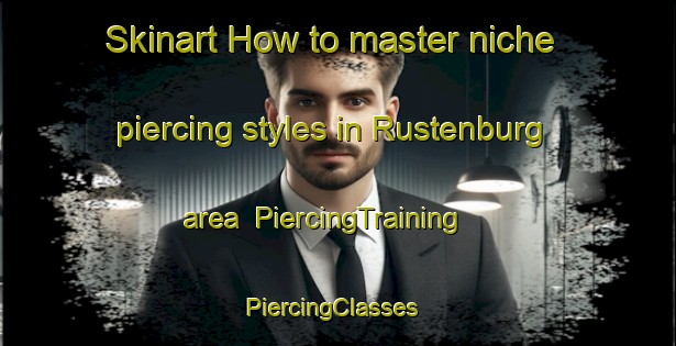 Skinart How to master niche piercing styles in Rustenburg area | PiercingTraining | PiercingClasses | SkinartTraining-Netherlands