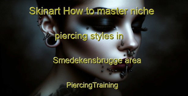 Skinart How to master niche piercing styles in Smedekensbrugge area | #PiercingTraining #PiercingClasses #SkinartTraining-Netherlands