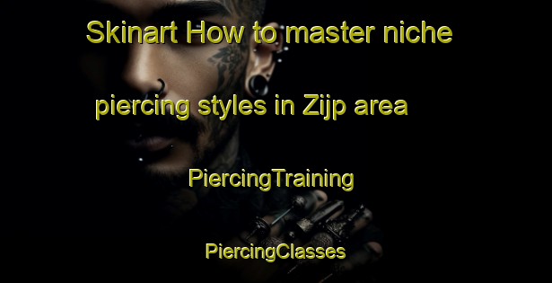 Skinart How to master niche piercing styles in Zijp area | #PiercingTraining #PiercingClasses #SkinartTraining-Netherlands