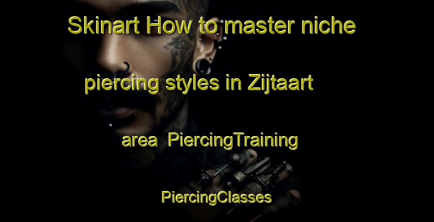 Skinart How to master niche piercing styles in Zijtaart area | #PiercingTraining #PiercingClasses #SkinartTraining-Netherlands