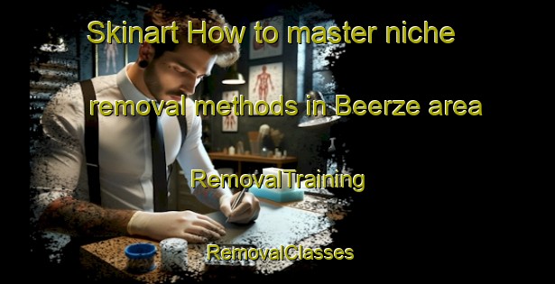Skinart How to master niche removal methods in Beerze area | RemovalTraining | RemovalClasses | SkinartTraining-Netherlands
