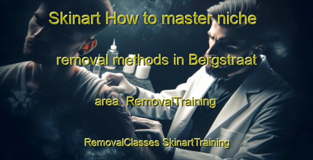 Skinart How to master niche removal methods in Bergstraat area | #RemovalTraining #RemovalClasses #SkinartTraining-Netherlands