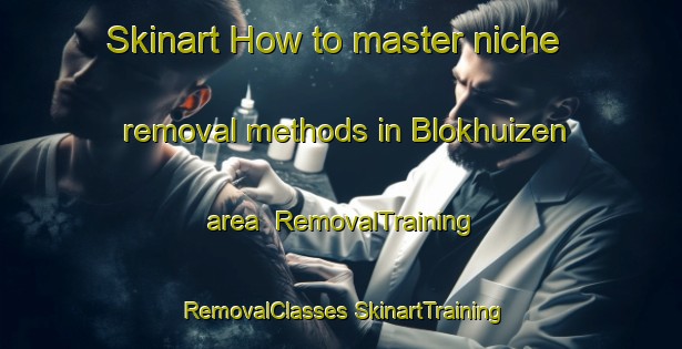 Skinart How to master niche removal methods in Blokhuizen area | #RemovalTraining #RemovalClasses #SkinartTraining-Netherlands