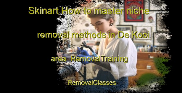 Skinart How to master niche removal methods in De Kooi area | RemovalTraining | RemovalClasses | SkinartTraining-Netherlands