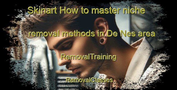 Skinart How to master niche removal methods in De Nes area | RemovalTraining | RemovalClasses | SkinartTraining-Netherlands