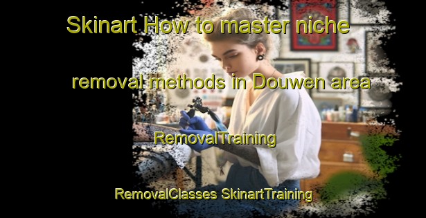 Skinart How to master niche removal methods in Douwen area | #RemovalTraining #RemovalClasses #SkinartTraining-Netherlands