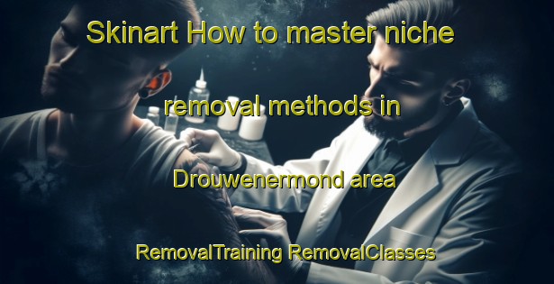 Skinart How to master niche removal methods in Drouwenermond area | #RemovalTraining #RemovalClasses #SkinartTraining-Netherlands