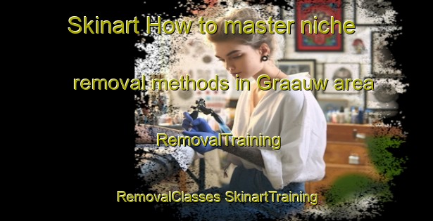 Skinart How to master niche removal methods in Graauw area | #RemovalTraining #RemovalClasses #SkinartTraining-Netherlands