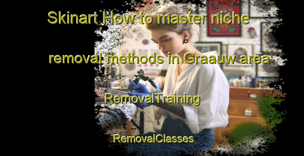 Skinart How to master niche removal methods in Graauw area | RemovalTraining | RemovalClasses | SkinartTraining-Netherlands