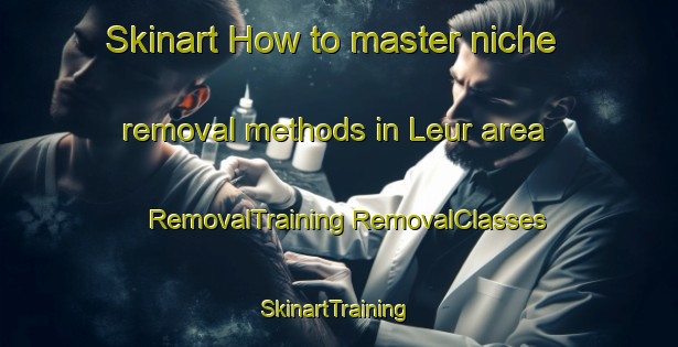 Skinart How to master niche removal methods in Leur area | #RemovalTraining #RemovalClasses #SkinartTraining-Netherlands