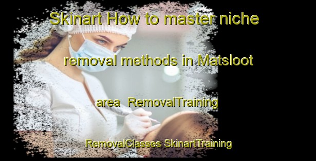 Skinart How to master niche removal methods in Matsloot area | #RemovalTraining #RemovalClasses #SkinartTraining-Netherlands