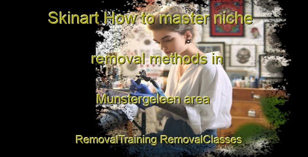 Skinart How to master niche removal methods in Munstergeleen area | #RemovalTraining #RemovalClasses #SkinartTraining-Netherlands