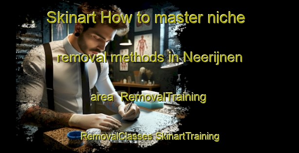 Skinart How to master niche removal methods in Neerijnen area | #RemovalTraining #RemovalClasses #SkinartTraining-Netherlands