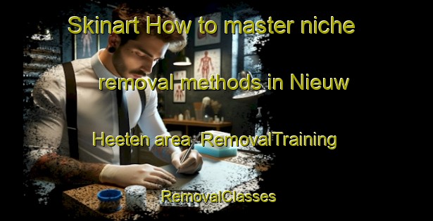 Skinart How to master niche removal methods in Nieuw Heeten area | RemovalTraining | RemovalClasses | SkinartTraining-Netherlands