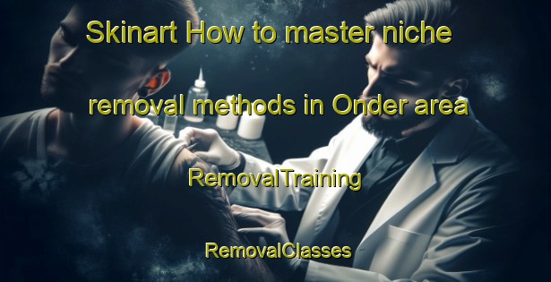 Skinart How to master niche removal methods in Onder area | RemovalTraining | RemovalClasses | SkinartTraining-Netherlands