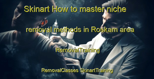 Skinart How to master niche removal methods in Roskam area | #RemovalTraining #RemovalClasses #SkinartTraining-Netherlands