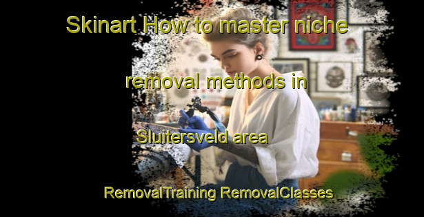 Skinart How to master niche removal methods in Sluitersveld area | #RemovalTraining #RemovalClasses #SkinartTraining-Netherlands