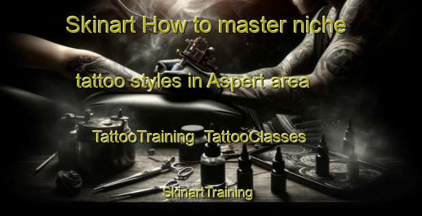 Skinart How to master niche tattoo styles in Aspert area | TattooTraining | TattooClasses | SkinartTraining-Netherlands