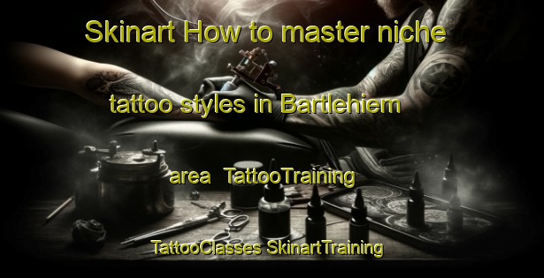 Skinart How to master niche tattoo styles in Bartlehiem area | #TattooTraining #TattooClasses #SkinartTraining-Netherlands