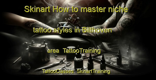 Skinart How to master niche tattoo styles in Bilthoven area | TattooTraining | TattooClasses | SkinartTraining-Netherlands