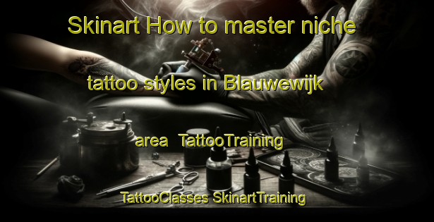 Skinart How to master niche tattoo styles in Blauwewijk area | #TattooTraining #TattooClasses #SkinartTraining-Netherlands