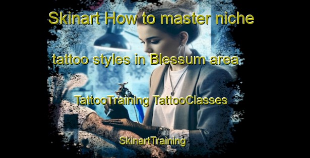 Skinart How to master niche tattoo styles in Blessum area | #TattooTraining #TattooClasses #SkinartTraining-Netherlands