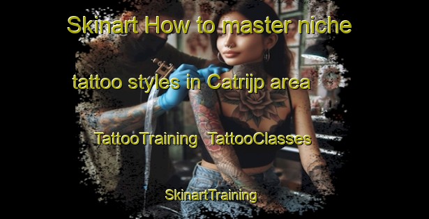 Skinart How to master niche tattoo styles in Catrijp area | TattooTraining | TattooClasses | SkinartTraining-Netherlands