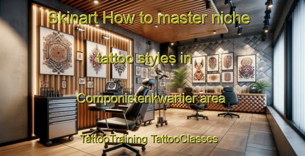 Skinart How to master niche tattoo styles in Componistenkwartier area | #TattooTraining #TattooClasses #SkinartTraining-Netherlands